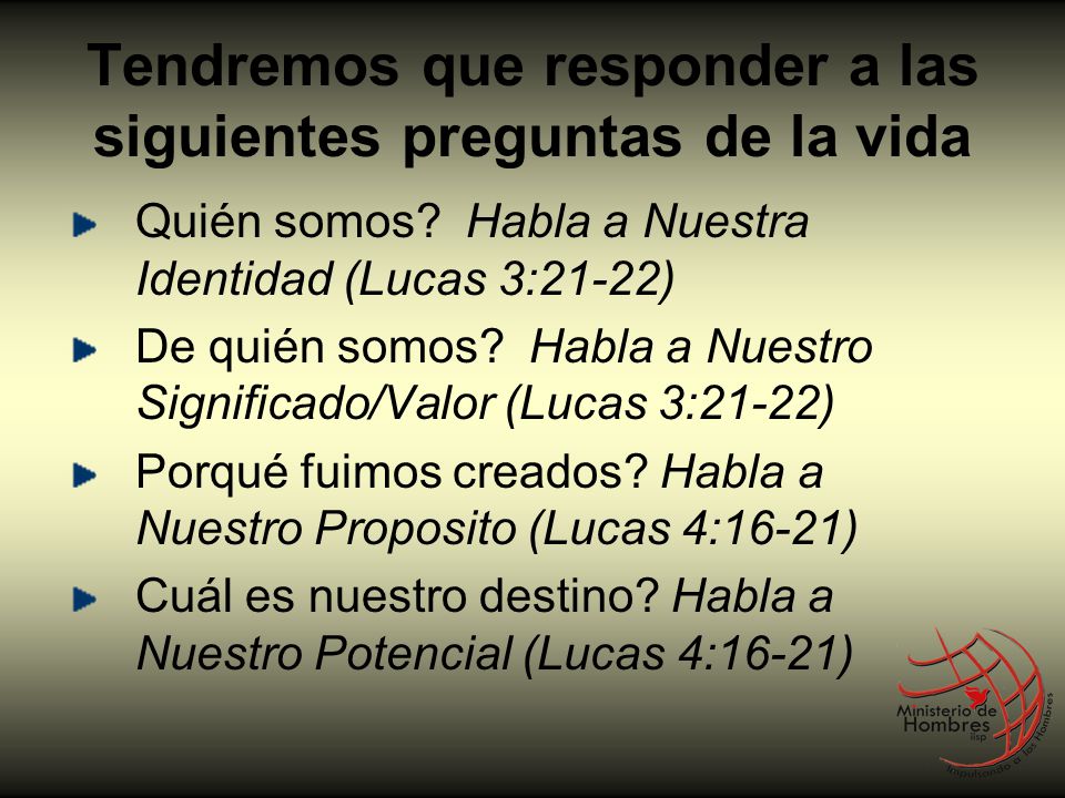 Tendremos que responder a las siguientes preguntas de la vida