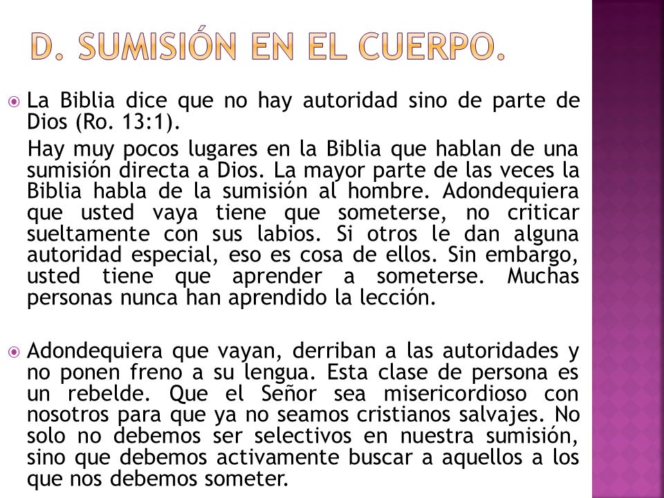 D. Sumisión EN EL CUERPO. La Biblia dice que no hay autoridad sino de parte de Dios (Ro. 13:1).