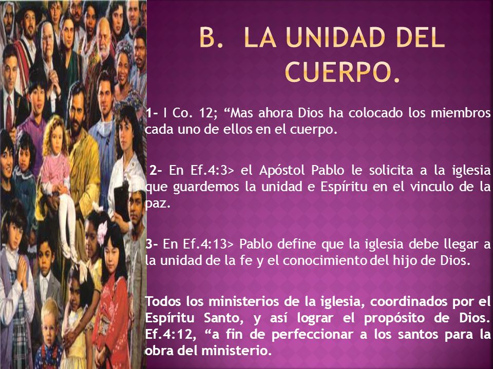 B. LA UNIDAD DEL CUERPO. 1- I Co. 12; Mas ahora Dios ha colocado los miembros cada uno de ellos en el cuerpo.