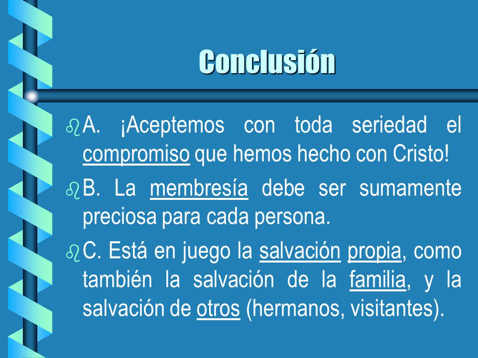 Conclusión A. ¡Aceptemos con toda seriedad el compromiso que hemos hecho con Cristo! B. La membresía debe ser sumamente preciosa para cada persona.