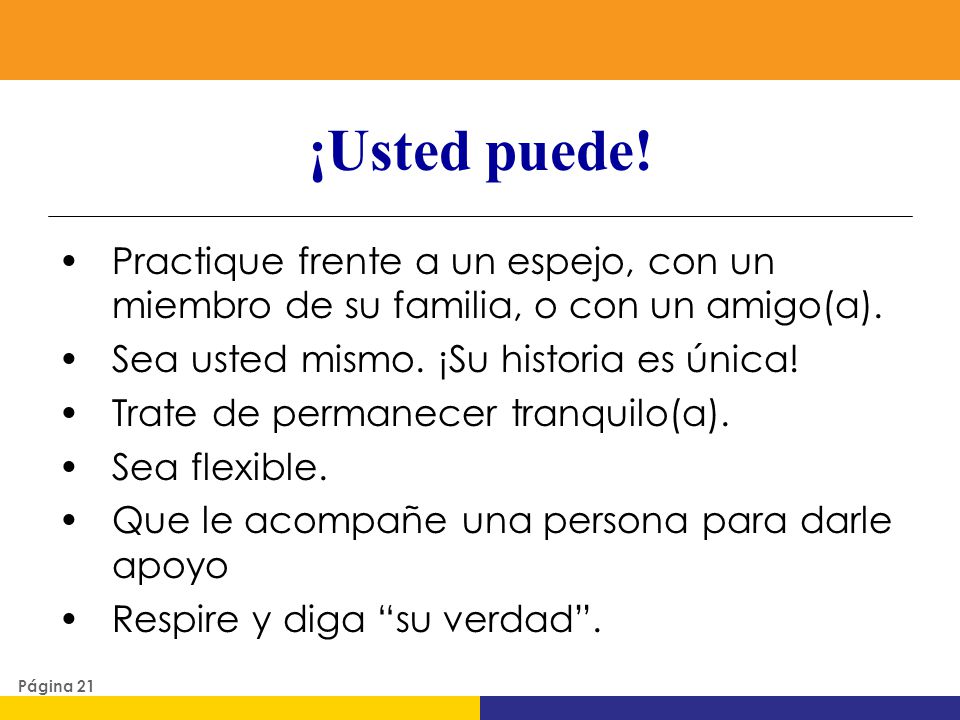 ¡Usted puede! Practique frente a un espejo, con un miembro de su familia, o con un amigo(a). Sea usted mismo. ¡Su historia es única!