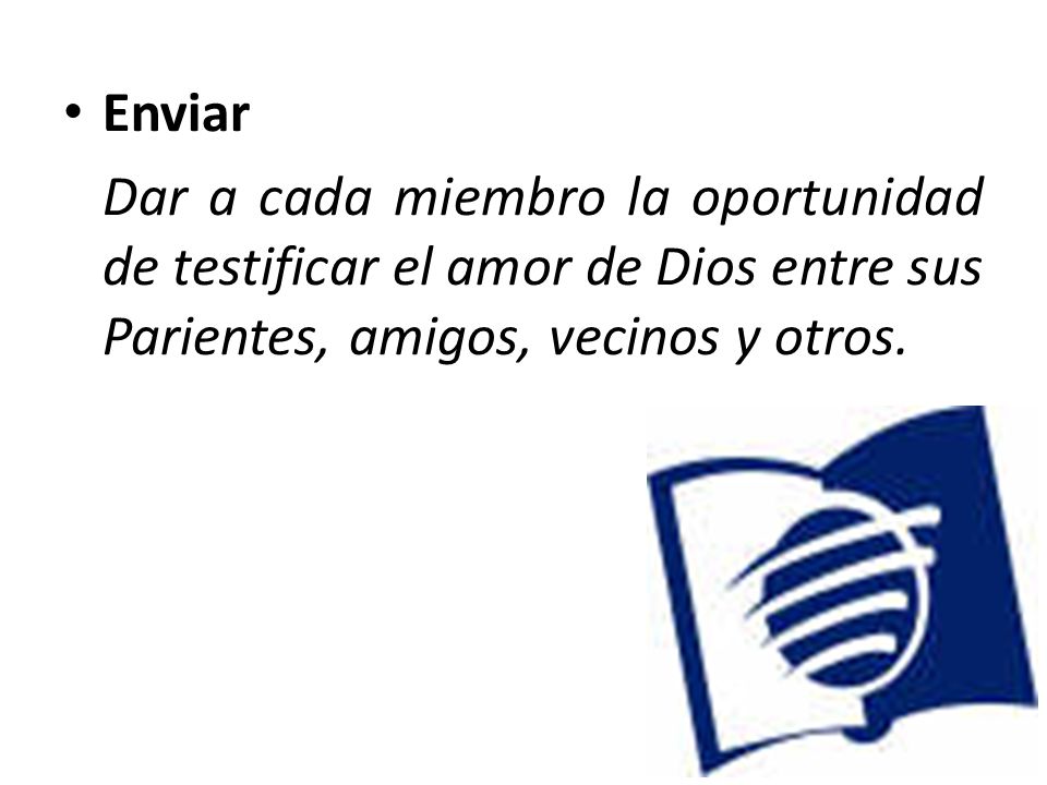 Enviar Dar a cada miembro la oportunidad de testificar el amor de Dios entre sus Parientes, amigos, vecinos y otros.