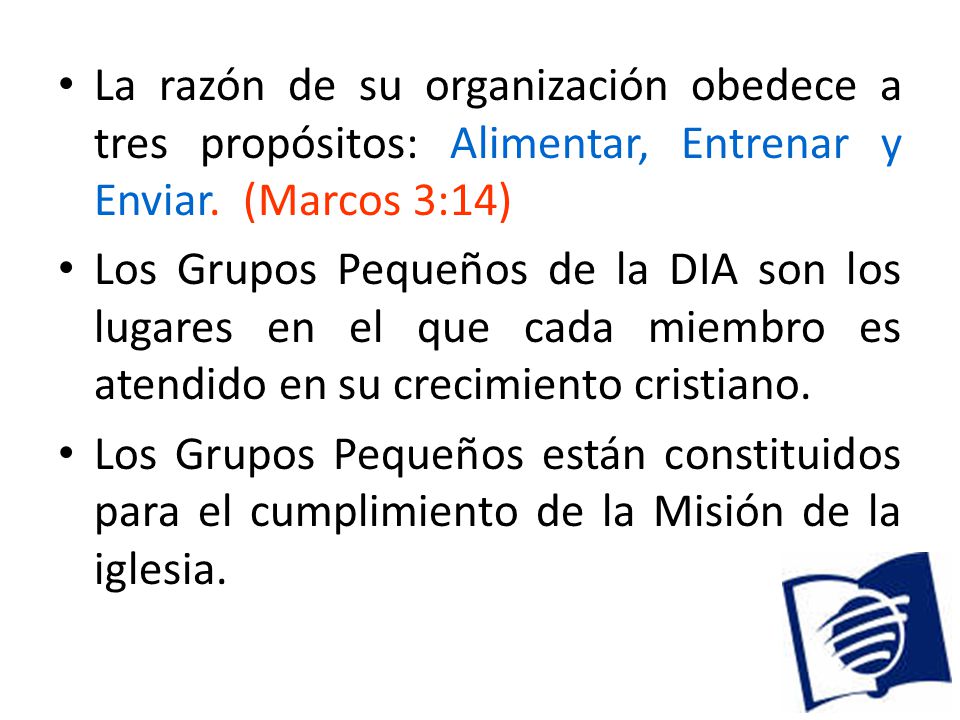 La razón de su organización obedece a tres propósitos: Alimentar, Entrenar y Enviar. (Marcos 3:14)