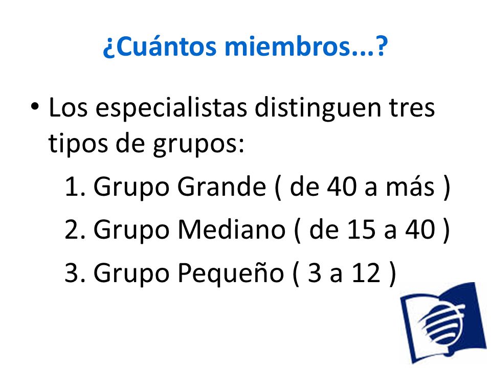 ¿Cuántos miembros... Los especialistas distinguen tres tipos de grupos: 1. Grupo Grande ( de 40 a más )