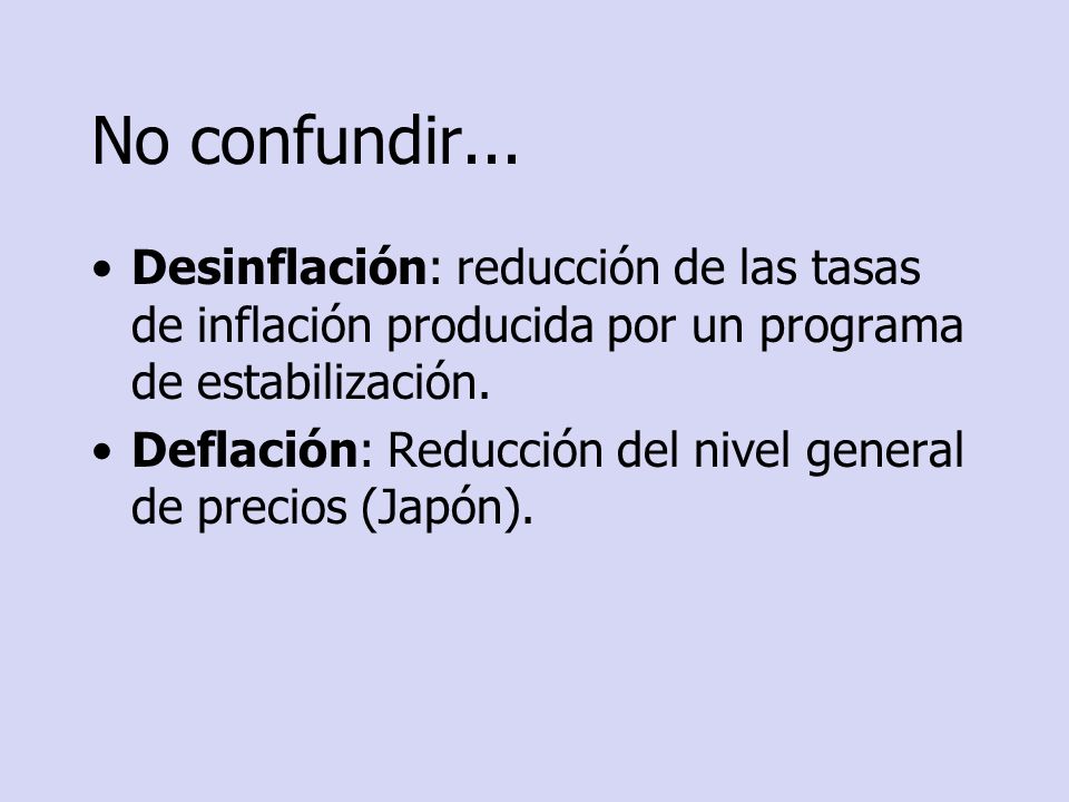 No confundir... Desinflación: reducción de las tasas de inflación producida por un programa de estabilización.