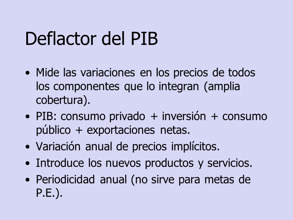 Deflactor del PIB Mide las variaciones en los precios de todos los componentes que lo integran (amplia cobertura).