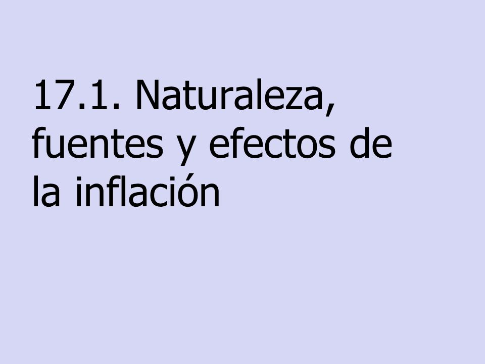 17.1. Naturaleza, fuentes y efectos de la inflación