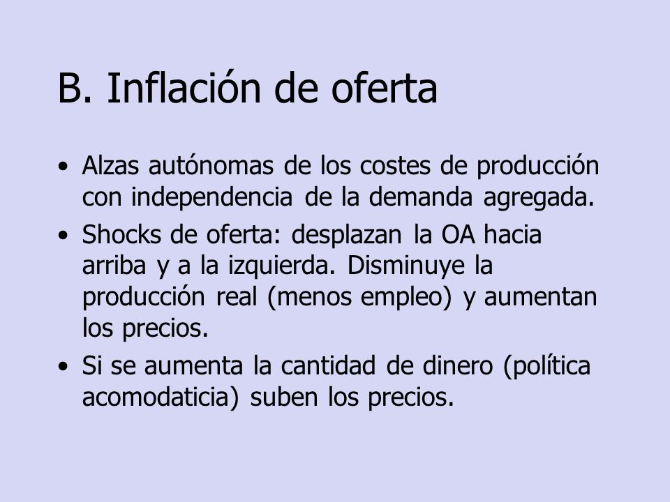 B. Inflación de oferta Alzas autónomas de los costes de producción con independencia de la demanda agregada.