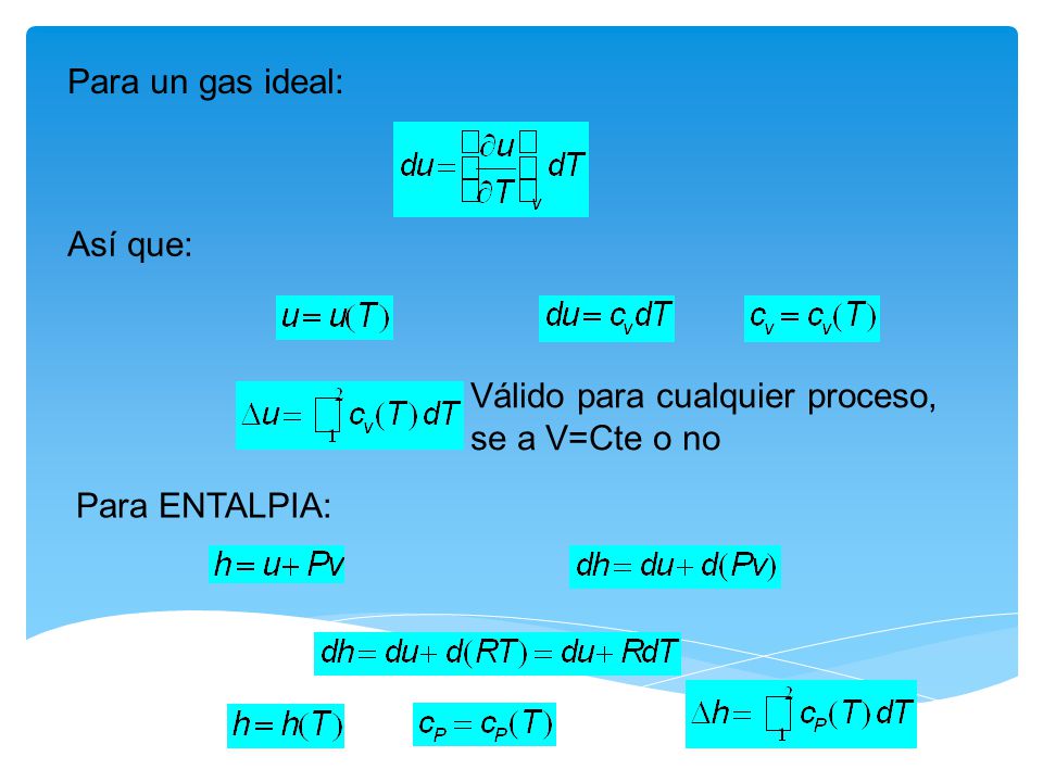 Para un gas ideal: Así que: Válido para cualquier proceso, se a V=Cte o no Para ENTALPIA:
