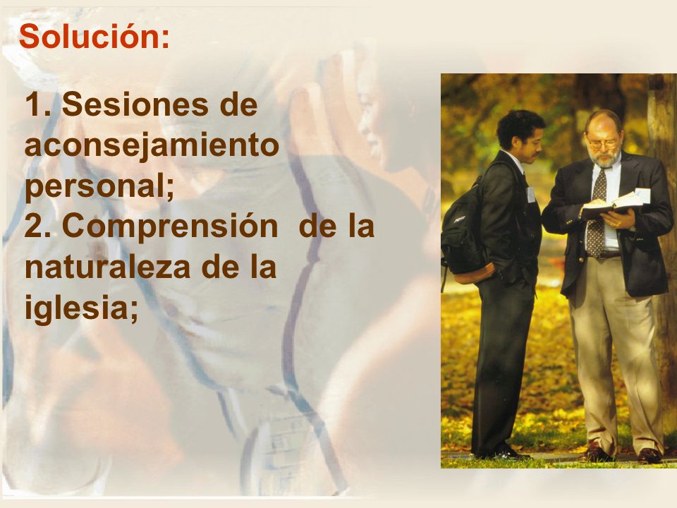 Solución: 1. Sesiones de aconsejamiento personal; 2. Comprensión de la naturaleza de la iglesia;