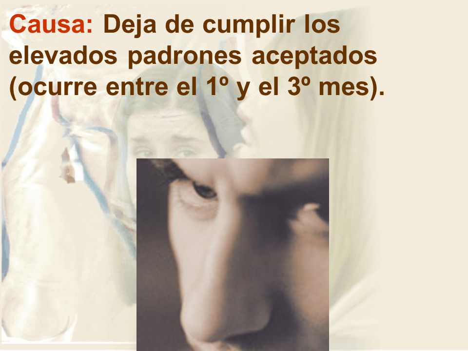 Causa: Deja de cumplir los elevados padrones aceptados (ocurre entre el 1º y el 3º mes).