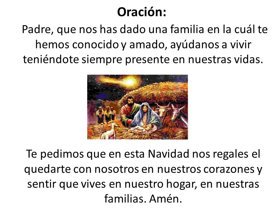 Oración: Padre, que nos has dado una familia en la cuál te hemos conocido y amado, ayúdanos a vivir teniéndote siempre presente en nuestras vidas.