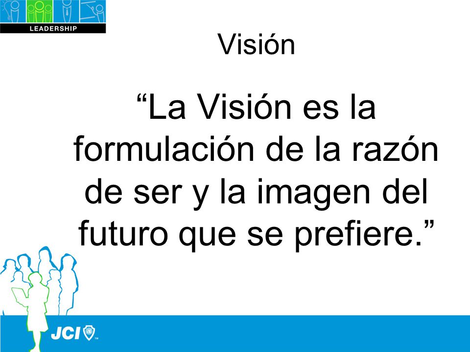 Visión La Visión es la formulación de la razón de ser y la imagen del futuro que se prefiere.