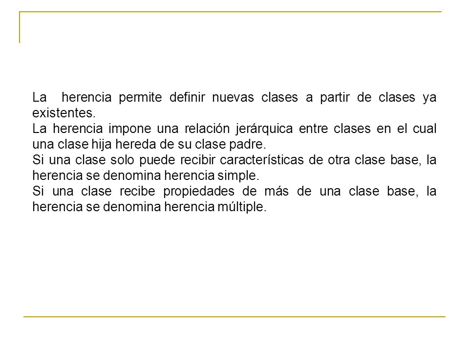 La herencia permite definir nuevas clases a partir de clases ya existentes.