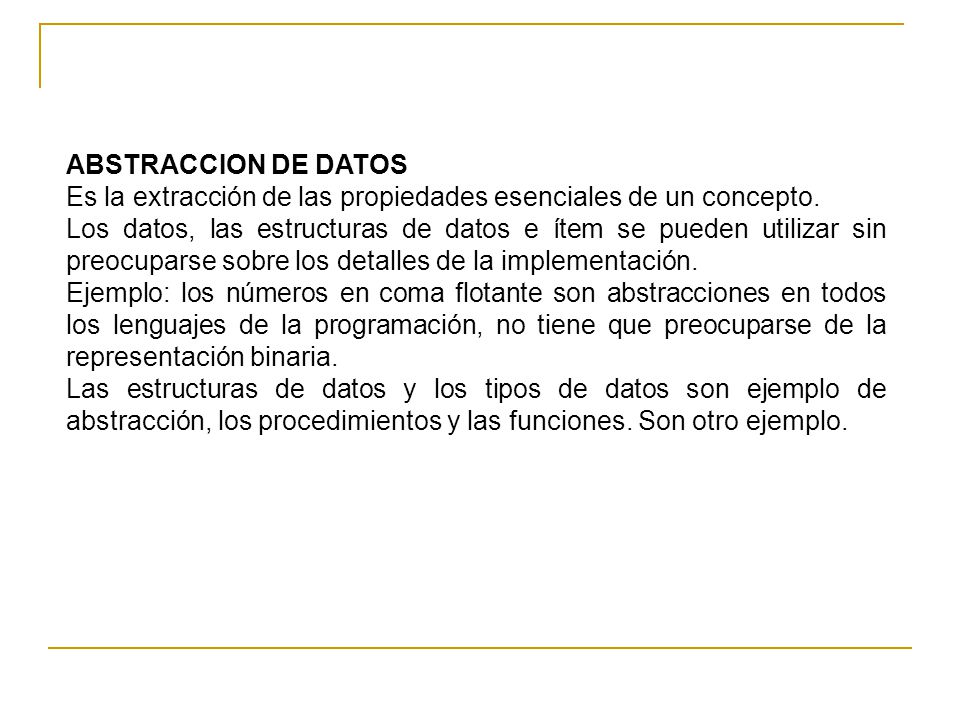 ABSTRACCION DE DATOS Es la extracción de las propiedades esenciales de un concepto.