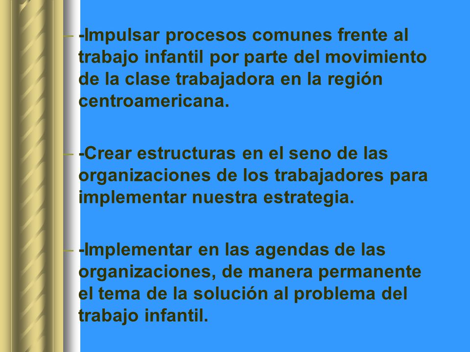 -Impulsar procesos comunes frente al trabajo infantil por parte del movimiento de la clase trabajadora en la región centroamericana.