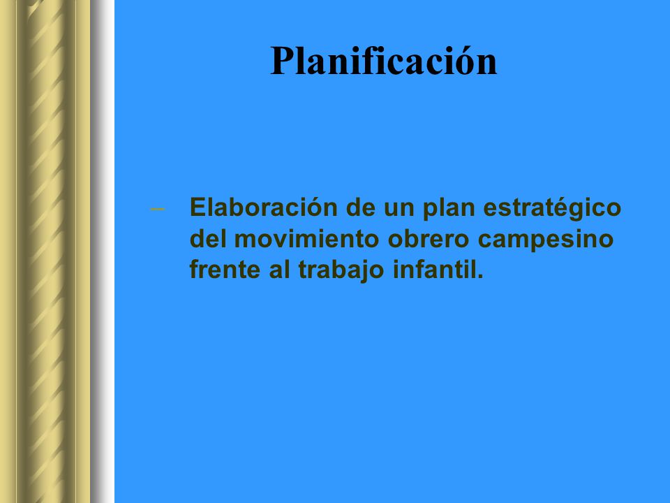 Planificación Elaboración de un plan estratégico del movimiento obrero campesino frente al trabajo infantil.