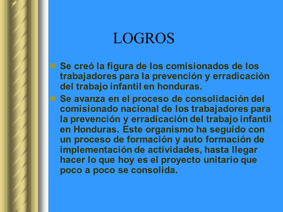LOGROS Se creó la figura de los comisionados de los trabajadores para la prevención y erradicación del trabajo infantil en honduras.