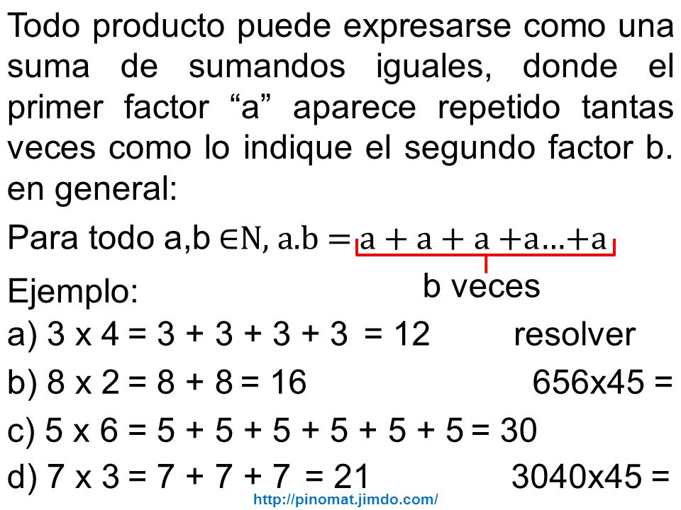 Para todo a,b ∈N, a.b = a + a + a +a…+a b veces Ejemplo: a) 3 x 4