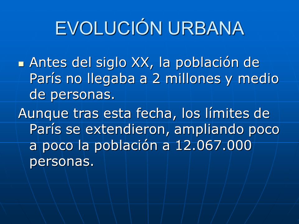 EVOLUCIÓN URBANA Antes del siglo XX, la población de París no llegaba a 2 millones y medio de personas.