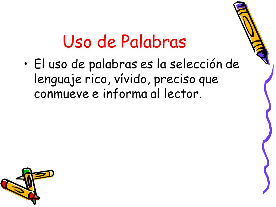 Uso de Palabras El uso de palabras es la selección de lenguaje rico, vívido, preciso que conmueve e informa al lector.