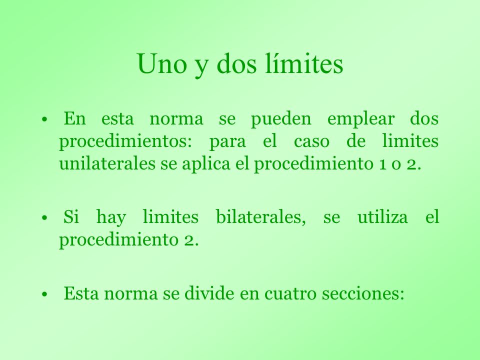 Uno y dos límites En esta norma se pueden emplear dos procedimientos: para el caso de limites unilaterales se aplica el procedimiento 1 o 2.