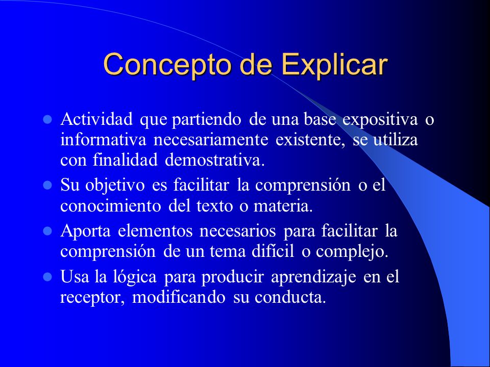 Concepto de Explicar Actividad que partiendo de una base expositiva o informativa necesariamente existente, se utiliza con finalidad demostrativa.