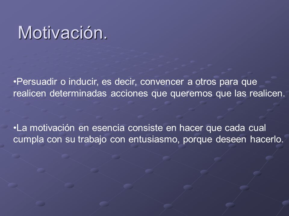 Motivación. Persuadir o inducir, es decir, convencer a otros para que realicen determinadas acciones que queremos que las realicen.