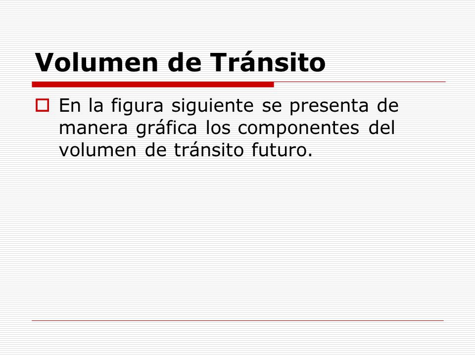 Volumen de Tránsito En la figura siguiente se presenta de manera gráfica los componentes del volumen de tránsito futuro.