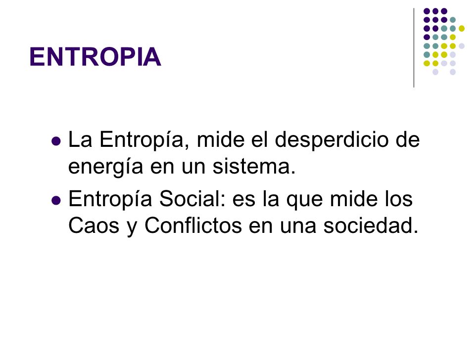 ENTROPIA La Entropía, mide el desperdicio de energía en un sistema.
