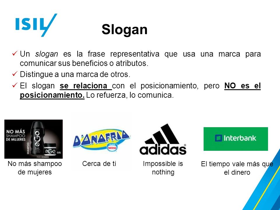 Slogan Un slogan es la frase representativa que usa una marca para comunicar sus beneficios o atributos.