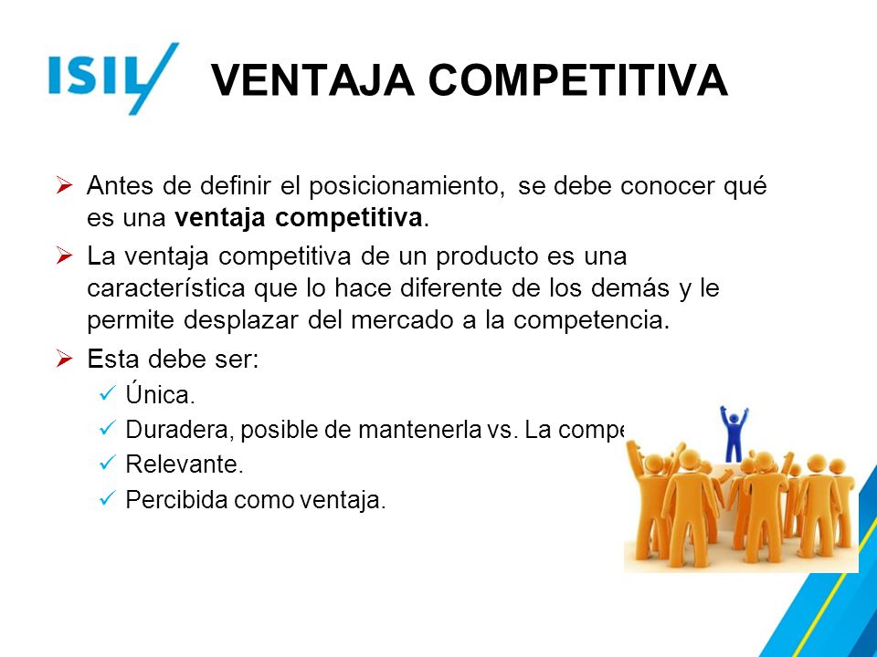 VENTAJA COMPETITIVA Antes de definir el posicionamiento, se debe conocer qué es una ventaja competitiva.