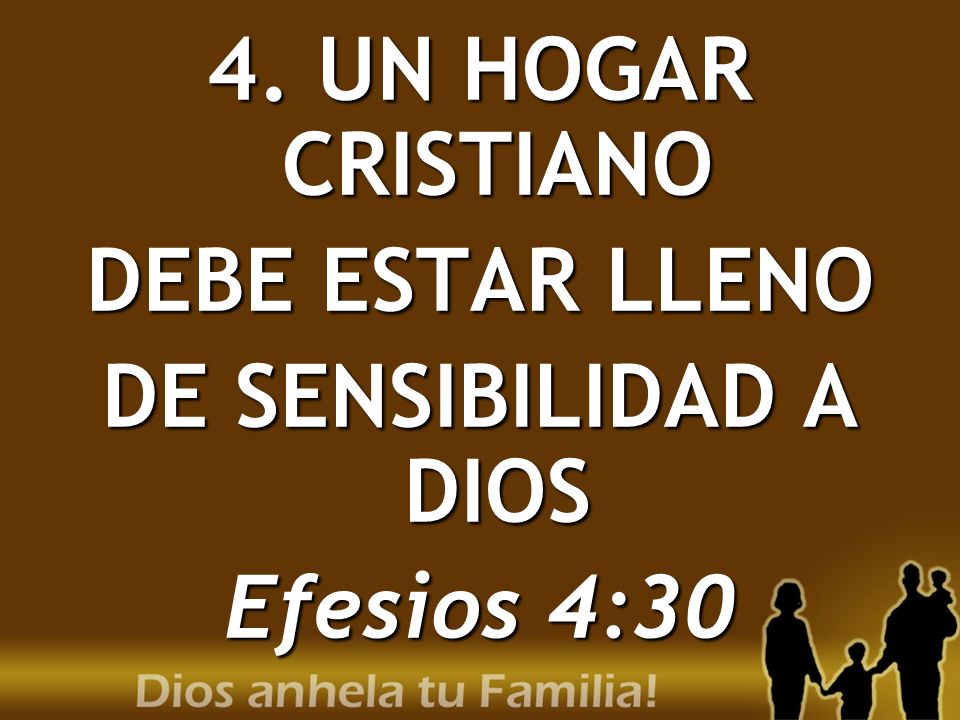 4. UN HOGAR CRISTIANO DEBE ESTAR LLENO DE SENSIBILIDAD A DIOS Efesios 4:30