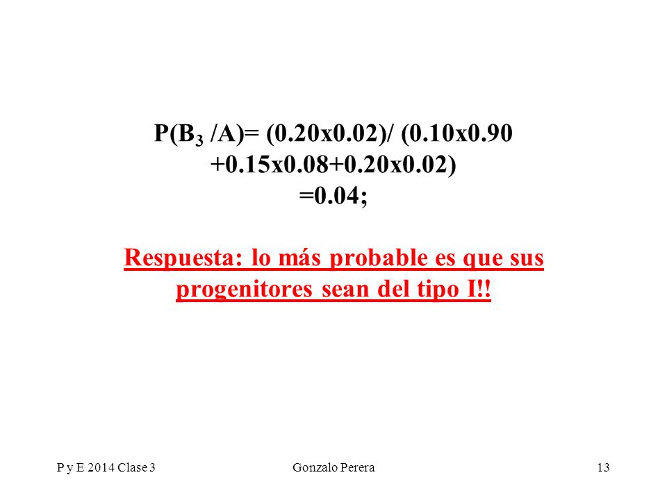 P(B3 /A)= (0.20x0.02)/ (0.10x x x0.02) =0.04; Respuesta: lo más probable es que sus progenitores sean del tipo I!!