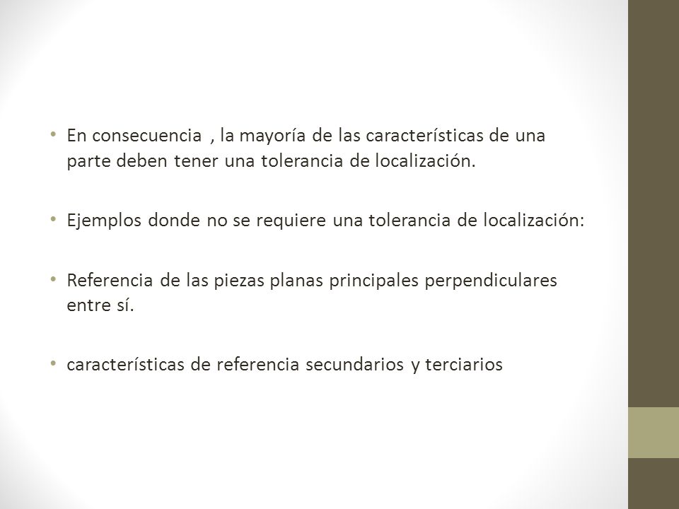 En consecuencia , la mayoría de las características de una parte deben tener una tolerancia de localización.
