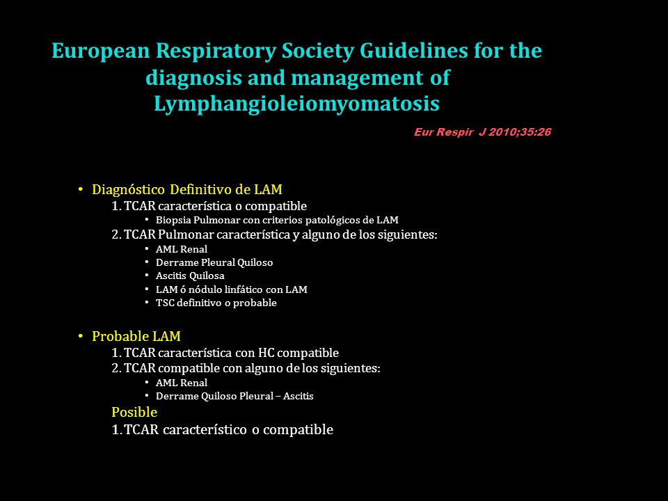 European Respiratory Society Guidelines for the diagnosis and management of Lymphangioleiomyomatosis Eur Respir J 2010;35:26
