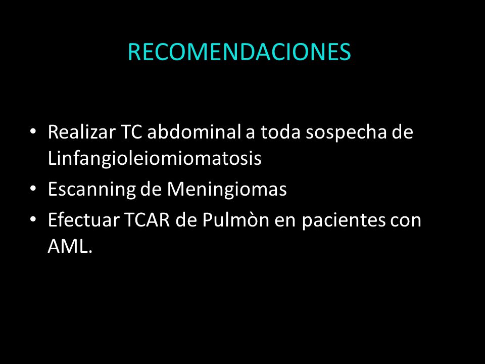RECOMENDACIONES Realizar TC abdominal a toda sospecha de Linfangioleiomiomatosis. Escanning de Meningiomas.