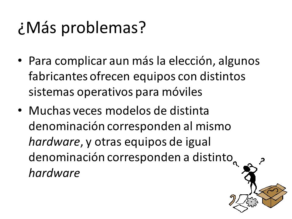 ¿Más problemas Para complicar aun más la elección, algunos fabricantes ofrecen equipos con distintos sistemas operativos para móviles.