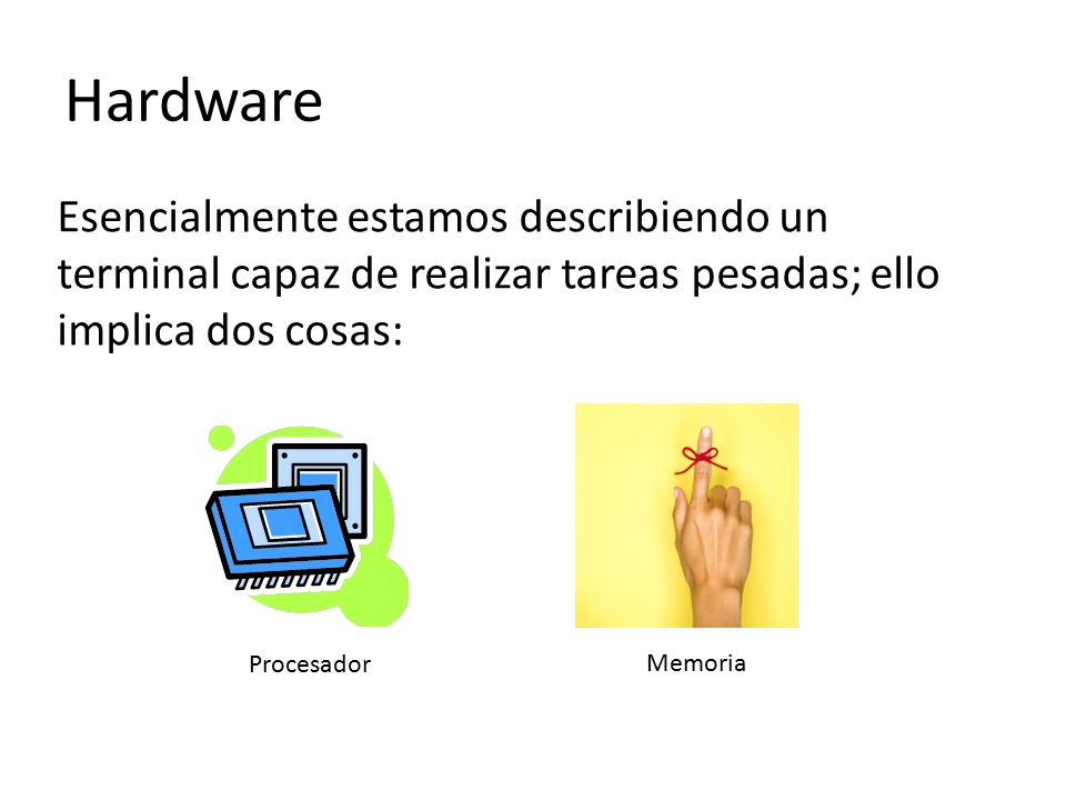 Hardware Esencialmente estamos describiendo un terminal capaz de realizar tareas pesadas; ello implica dos cosas: