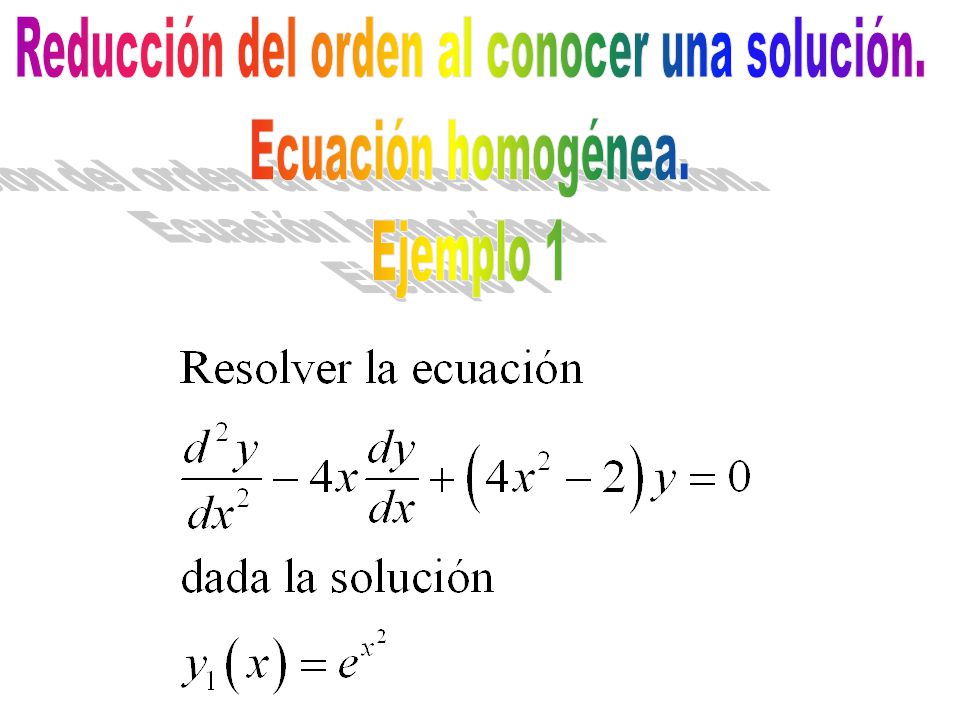 Reducción del orden al conocer una solución. Ecuación homogénea.