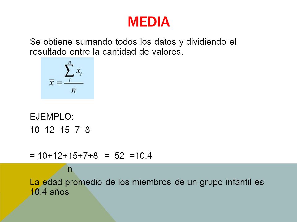 media Se obtiene sumando todos los datos y dividiendo el resultado entre la cantidad de valores. EJEMPLO: