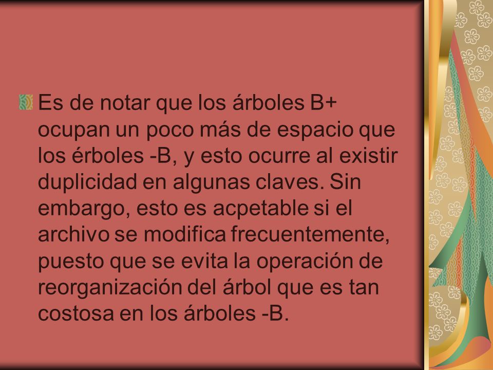 Es de notar que los árboles B+ ocupan un poco más de espacio que los érboles -B, y esto ocurre al existir duplicidad en algunas claves.