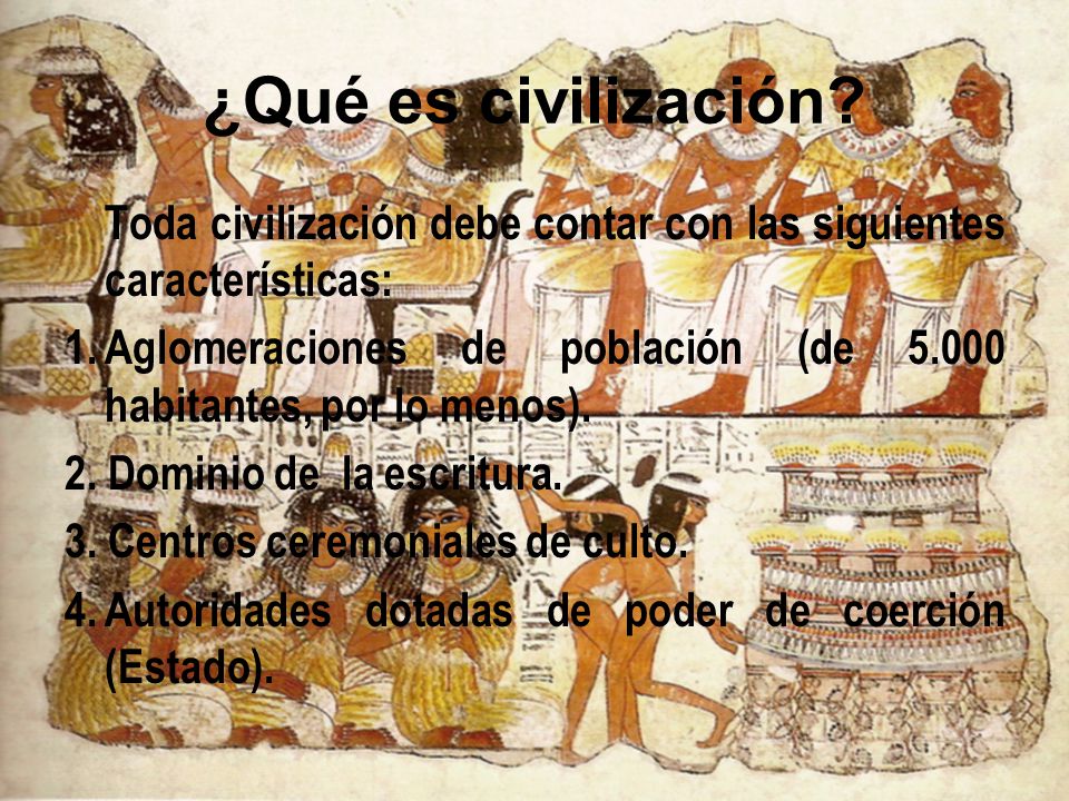 ¿Qué es civilización Toda civilización debe contar con las siguientes características: