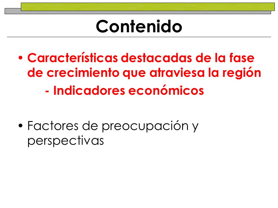 Contenido Características destacadas de la fase de crecimiento que atraviesa la región. - Indicadores económicos.