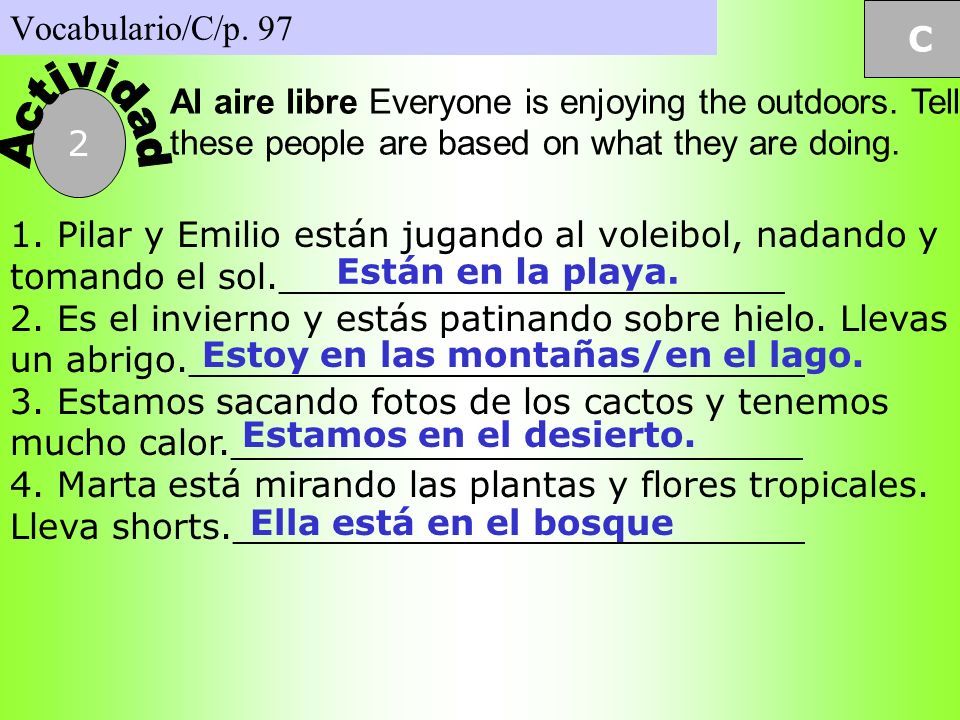 Vocabulario/C/p. 97 C. Actividad. Al aire libre Everyone is enjoying the outdoors. Tell where these people are based on what they are doing.
