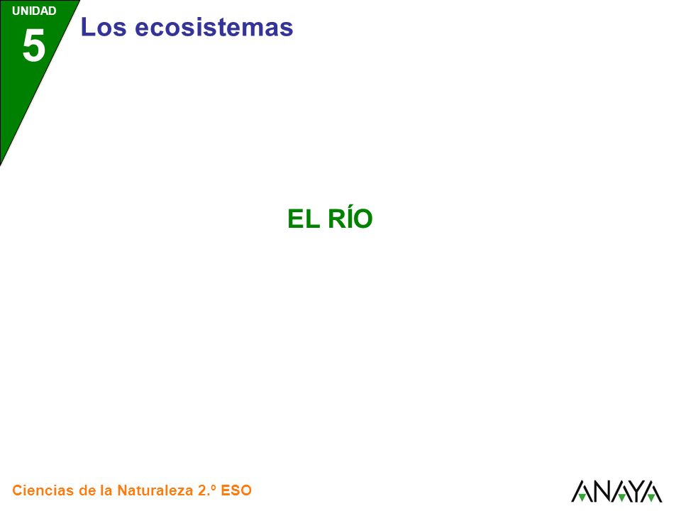 UNIDAD 5 Los ecosistemas EL RÍO Ciencias de la Naturaleza 2.º ESO 1