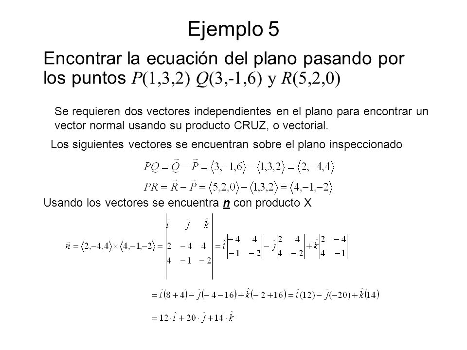 Ejemplo 5 Encontrar la ecuación del plano pasando por los puntos P(1,3,2) Q(3,-1,6) y R(5,2,0)