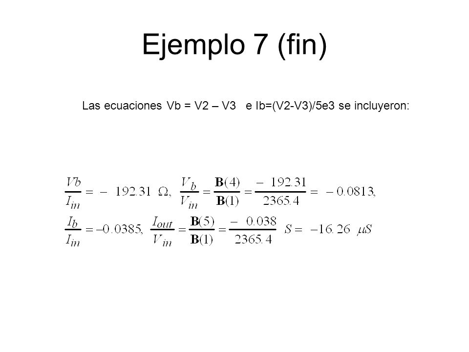Ejemplo 7 (fin) Las ecuaciones Vb = V2 – V3 e Ib=(V2-V3)/5e3 se incluyeron: