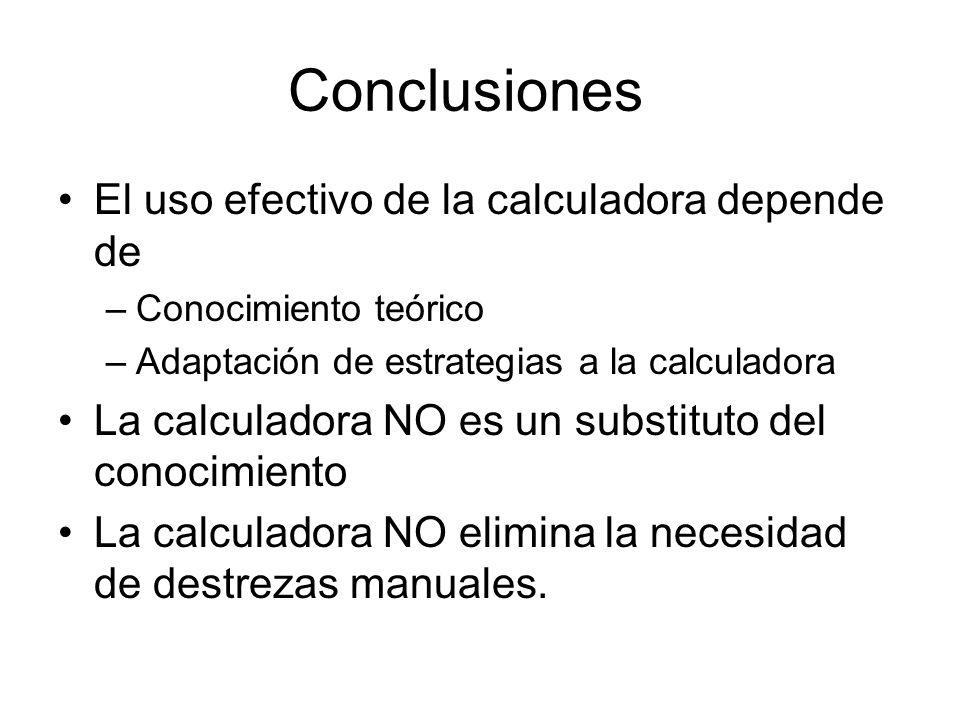Conclusiones El uso efectivo de la calculadora depende de