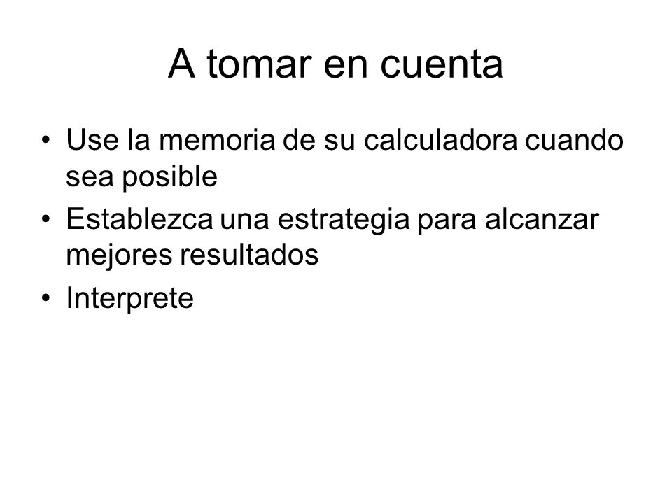 A tomar en cuenta Use la memoria de su calculadora cuando sea posible